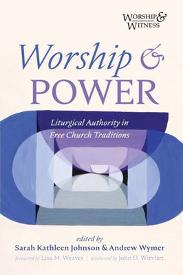 Worship And Power: Liturgical Authority In Free Church Traditions (Worship And Witness)