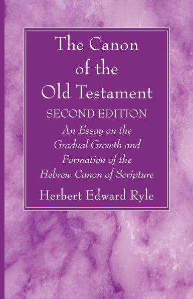 The Canon Of The Old Testament: Second Edition: An Essay On The Gradual Growth And Formation Of The Hebrew Canon Of Scripture