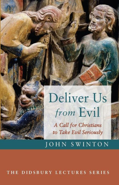 Deliver Us From Evil: A Call For Christians To Take Evil Seriously (The Didsbury Lectures Series)