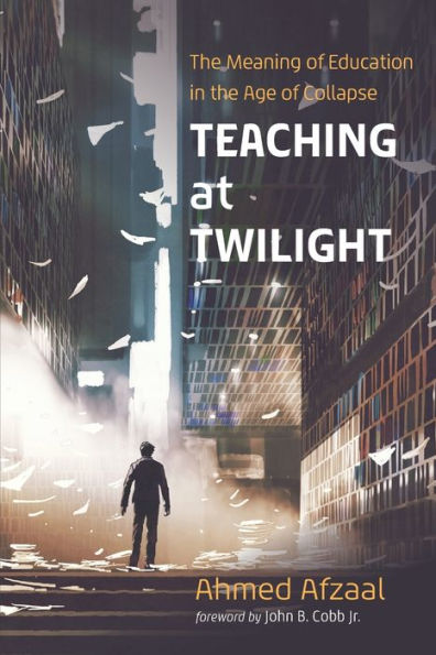 Teaching At Twilight: The Meaning Of Education In The Age Of Collapse