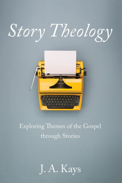 Story Theology: Exploring Themes Of The Gospel Through Stories