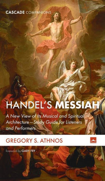 Handel'S Messiah: A New View Of Its Musical And Spiritual Architecture--Study Guide For Listeners And Performers (Cascade Companions)