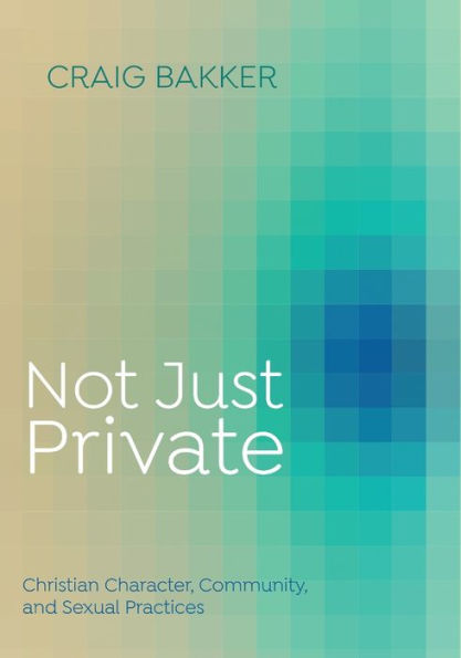 Not Just Private: Christian Character, Community, And Sexual Practices