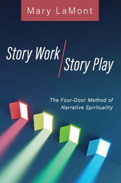 Story Work/Story Play: The Four-Door Method Of Narrative Spirituality