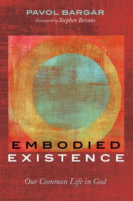 Embodied Existence: Our Common Life In God