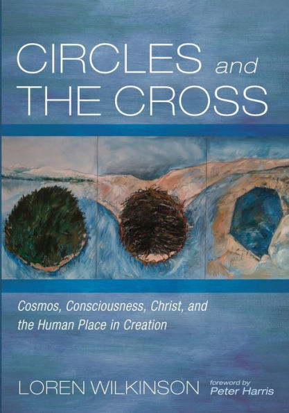 Circles And The Cross: Cosmos, Consciousness, Christ, And The Human Place In Creation