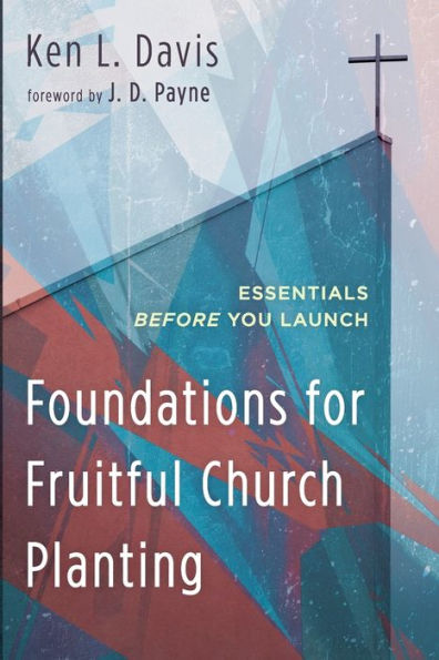 Foundations For Fruitful Church Planting: Essentials Before You Launch