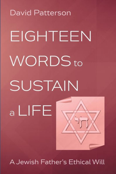 Eighteen Words To Sustain A Life: A Jewish Father'S Ethical Will