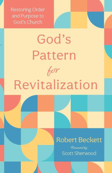 God'S Pattern For Revitalization: Restoring Order And Purpose To God'S Church
