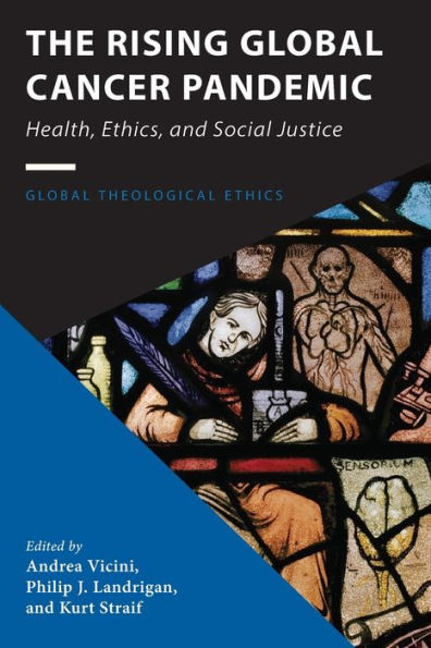 The Rising Global Cancer Pandemic: Health, Ethics, And Social Justice (Global Theological Ethics)