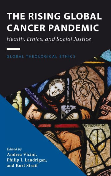 The Rising Global Cancer Pandemic: Health, Ethics, And Social Justice (Global Theological Ethics)