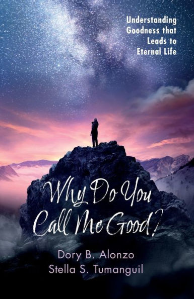 Why Do You Call Me Good?: Understanding Goodness That Leads To Eternal Life