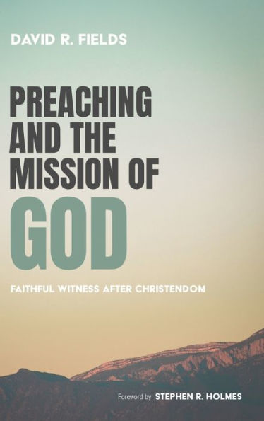 Preaching And The Mission Of God: Faithful Witness After Christendom