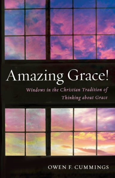 Amazing Grace!: Windows In The Christian Tradition Of Thinking About Grace