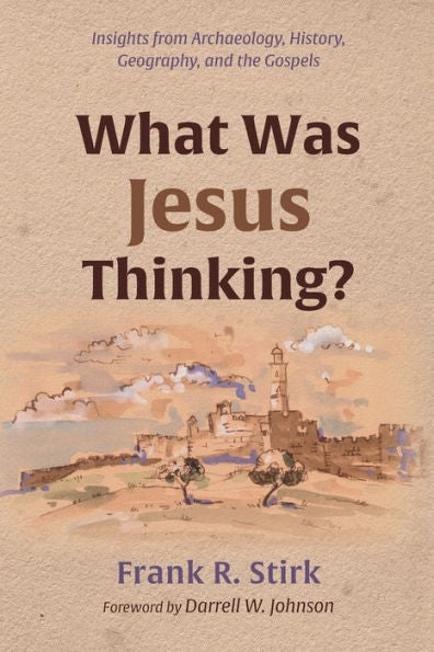 What Was Jesus Thinking?: Insights From Archaeology, History, Geography, And The Gospels