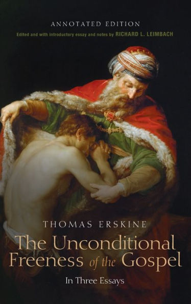 The Unconditional Freeness Of The Gospel: In Three Essays. Annotated Edition