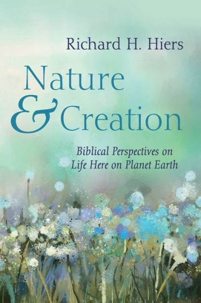Nature And Creation: Biblical Perspectives On Life Here On Planet Earth