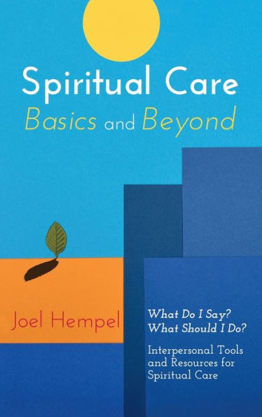 Spiritual Care Basics And Beyond: What Do I Say? What Should I Do? Interpersonal Tools And Resources For Spiritual Care