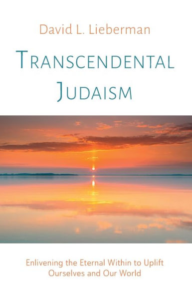 Transcendental Judaism: Enlivening The Eternal Within To Uplift Ourselves And Our World