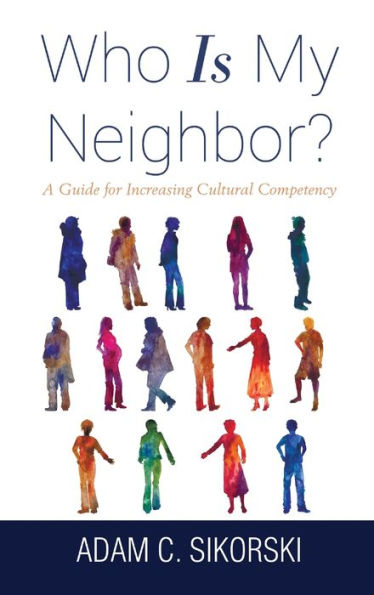 Who Is My Neighbor?: A Guide For Increasing Cultural Competency