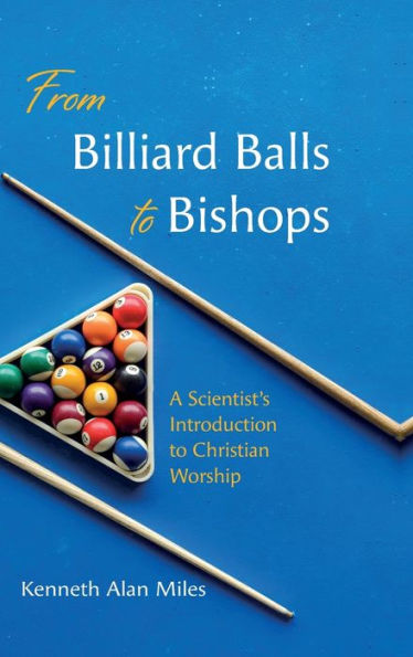 From Billiard Balls To Bishops: A Scientist'S Introduction To Christian Worship