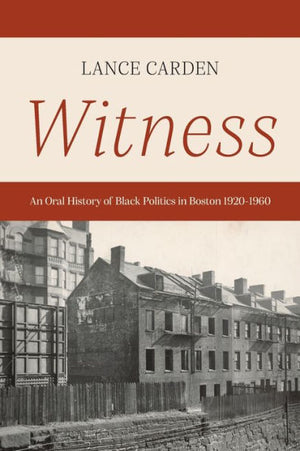 Witness: An Oral History Of Black Politics In Boston 1920-1960
