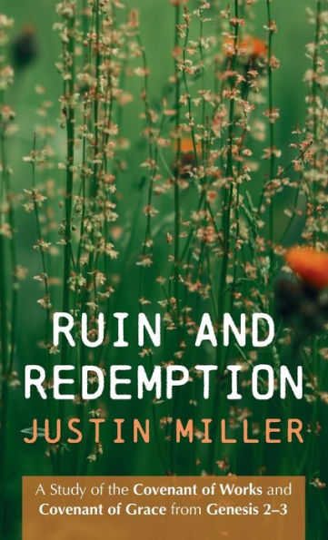 Ruin And Redemption: A Study Of The Covenant Of Works And Covenant Of Grace From Genesis 2-3