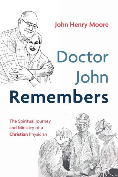Doctor John Remembers: The Spiritual Journey And Ministry Of A Christian Physician
