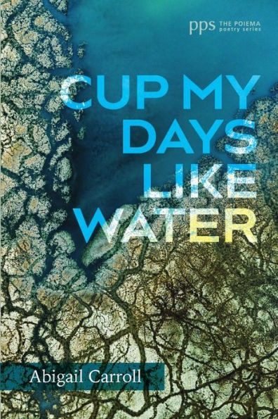 Cup My Days Like Water (Poiema Poetry Series)