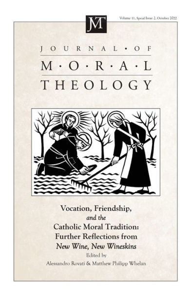 Journal Of Moral Theology, Volume 11, Special Issue 2: Vocation, Friendship, And The Catholic Moral Tradition: Further Explorations From New Wine, New Wineskins