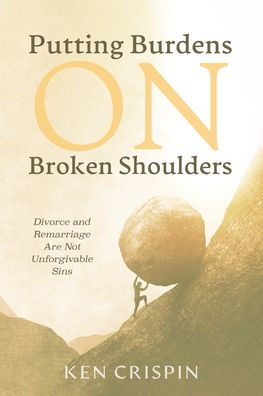 Putting Burdens On Broken Shoulders: Divorce And Remarriage Are Not Unforgivable Sins