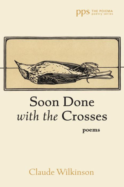 Soon Done With The Crosses: Poems (Poiema Poetry Series)