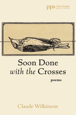 Soon Done With The Crosses: Poems (Poiema Poetry)