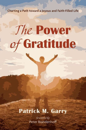The Power Of Gratitude: Charting A Path Toward A Joyous And Faith-Filled Life