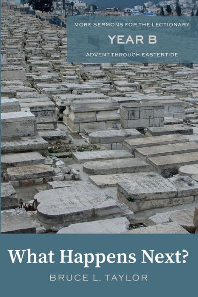 What Happens Next?: More Sermons For The Lectionary, Year B, Advent Through Eastertide