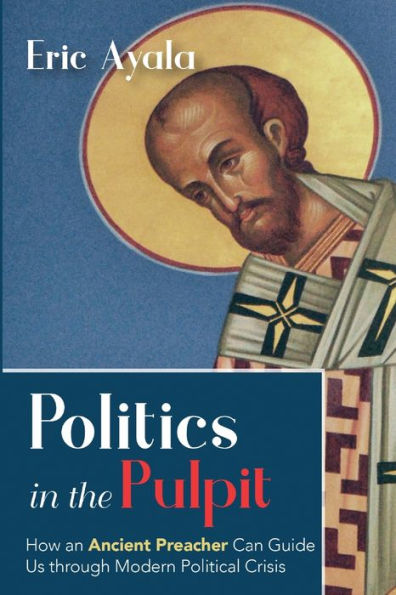 Politics In The Pulpit: How An Ancient Preacher Can Guide Us Through Modern Political Crisis