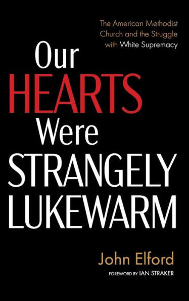 Our Hearts Were Strangely Lukewarm: The American Methodist Church And The Struggle With White Supremacy