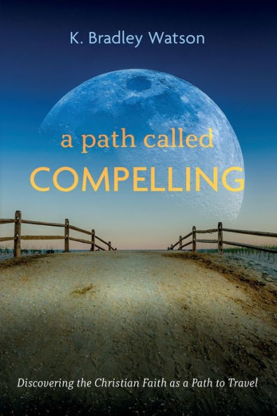 A Path Called Compelling: Discovering The Christian Faith As A Path To Travel