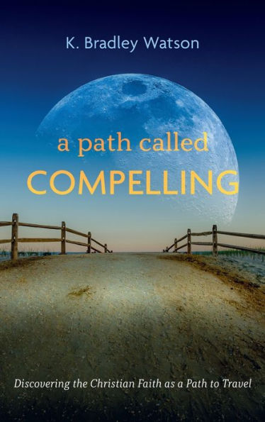 A Path Called Compelling: Discovering The Christian Faith As A Path To Travel