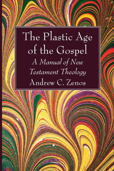 The Plastic Age Of The Gospel: A Manual Of New Testament Theology