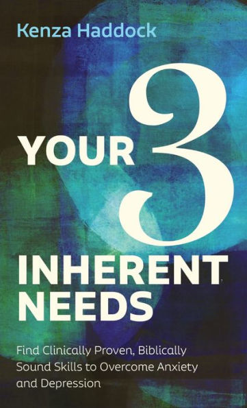 Sus tres necesidades inherentes: encuentre habilidades clínicamente probadas y bíblicamente sólidas para superar la ansiedad y la depresión