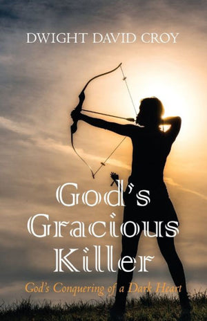 God'S Gracious Killer: God'S Conquering Of A Dark Heart