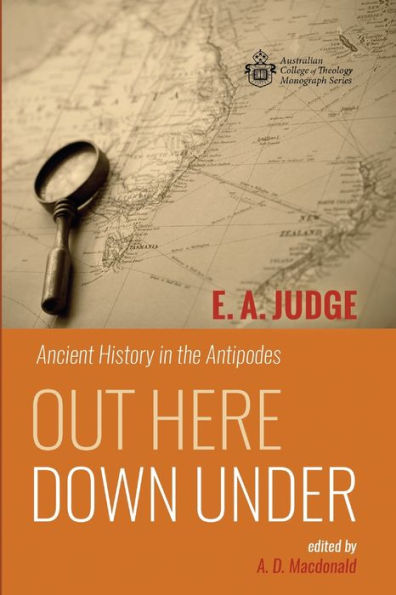 Out Here Down Under: Ancient History In The Antipodes (Australian College Of Theology Monograph Series)