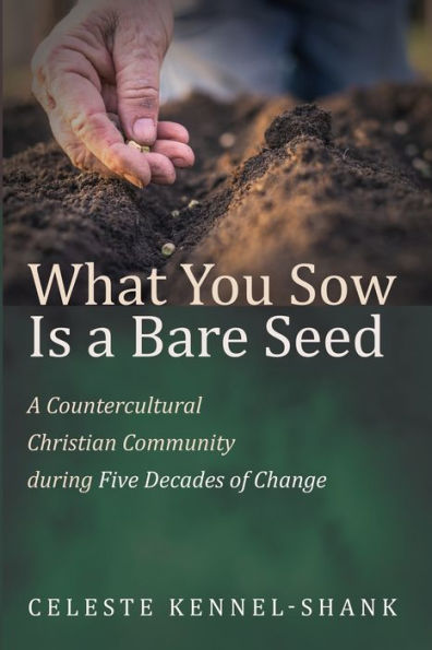 What You Sow Is A Bare Seed: A Countercultural Christian Community During Five Decades Of Change
