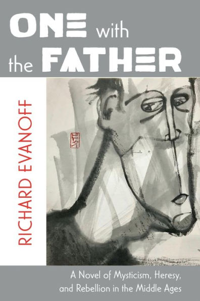 One With The Father: A Novel Of Mysticism, Heresy, And Rebellion In The Middle Ages