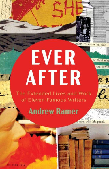 Ever After: The Extended Lives And Work Of Eleven Famous Writers