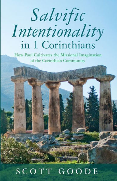 Salvific Intentionality In 1 Corinthians: How Paul Cultivates The Missional Imagination Of The Corinthian Community