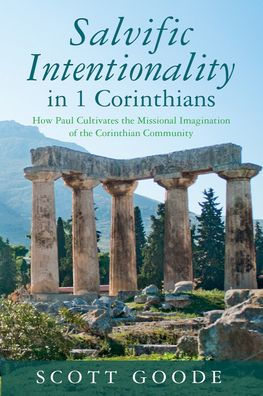 Salvific Intentionality In 1 Corinthians: How Paul Cultivates The Missional Imagination Of The Corinthian Community