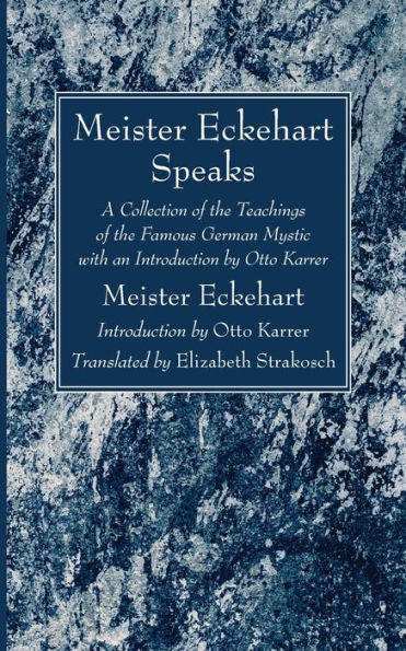 Meister Eckehart Speaks: A Collection Of The Teachings Of The Famous German Mystic With An Introduction By Otto Karrer