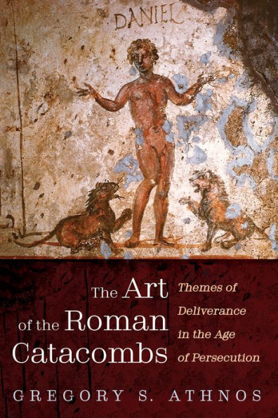 The Art Of The Roman Catacombs: Themes Of Deliverance In The Age Of Persecution